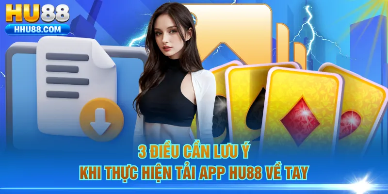 3 điều cần lưu ý khi thực hiện tải app HU88 về tay