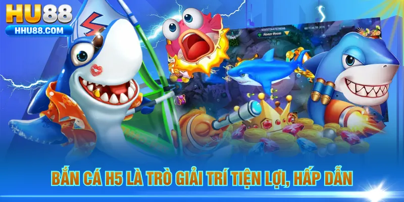 Bắn Cá H5 là trò giải trí tiện lợi, hấp dẫn