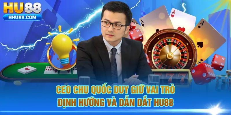 Ceo Chu Quốc Duy giữ vai trò định hướng và dẫn dắt HU88
