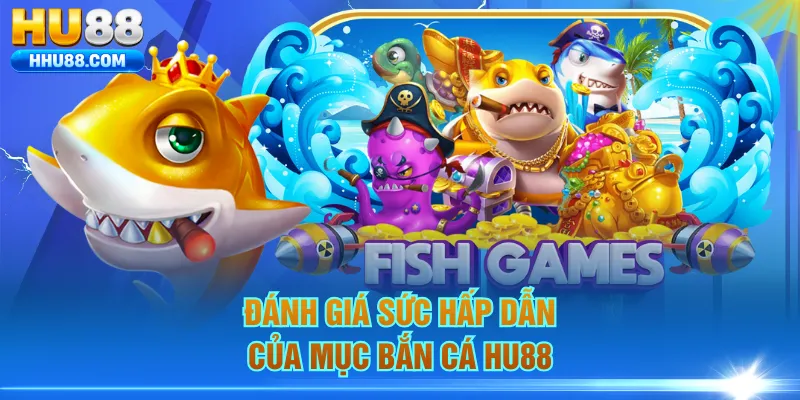 Đánh giá sức hấp dẫn của mục bắn cá HU88