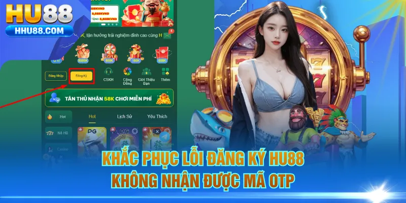 Khắc phục lỗi đăng ký HU88 không nhận được mã OTP