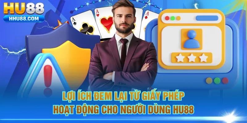 Lợi ích đem lại từ giấy phép hoạt động cho người dùng HU88