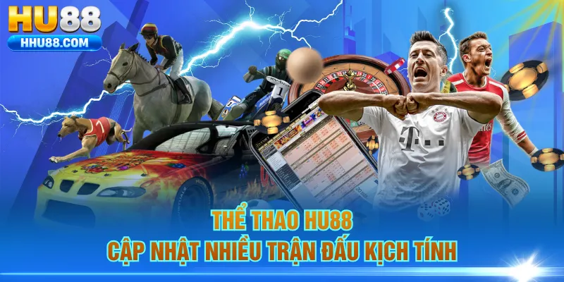 Thể thao HU88 cập nhật nhiều trận đấu kịch tính